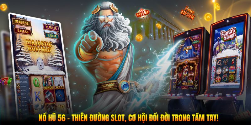 Nổ Hũ 56 - Thiên Đường Slot, Cơ Hội Đổi Đời Trong Tầm Tay!