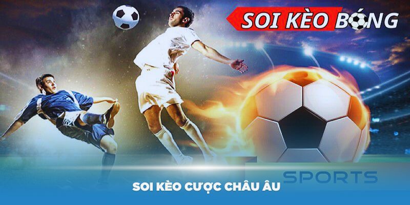 Một số kinh nghiệm soi kèo cược châu Âu hiệu quả nhất