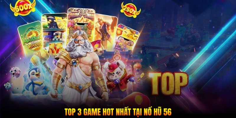 Top 3 game hot nhất tại Nổ Hũ 56