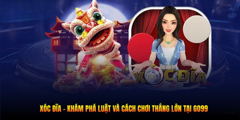 Xóc Đĩa - Khám Phá Luật Và Cách Chơi Thắng Lớn Tại Go99